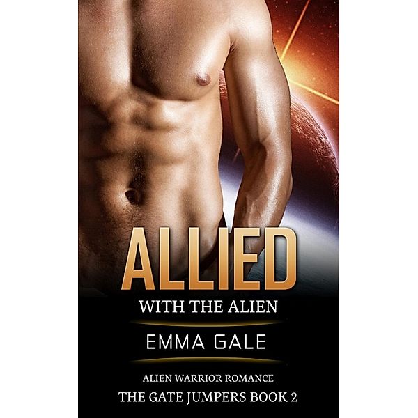 The Gate Jumpers Saga: Allied with the Alien: Alien Warrior Romance (The Gate Jumpers Saga, #2), Emma Gale, Lia Cole