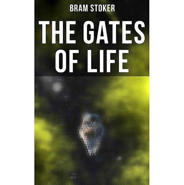 THE GATES OF LIFE, Bram Stoker