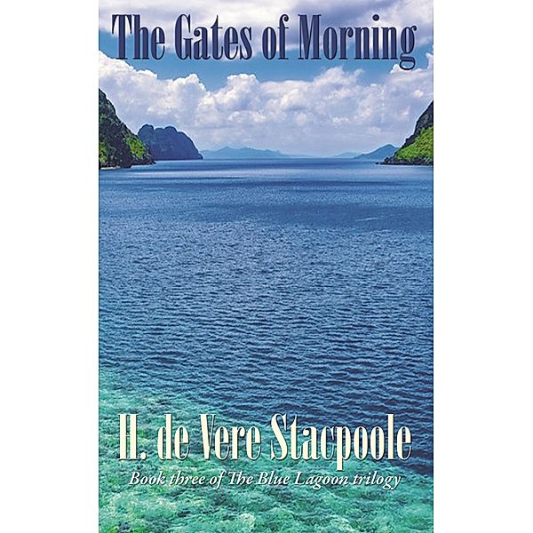 The Gates of Morning / The Blue Lagoon Trilogy, H. De Vere Stacpoole