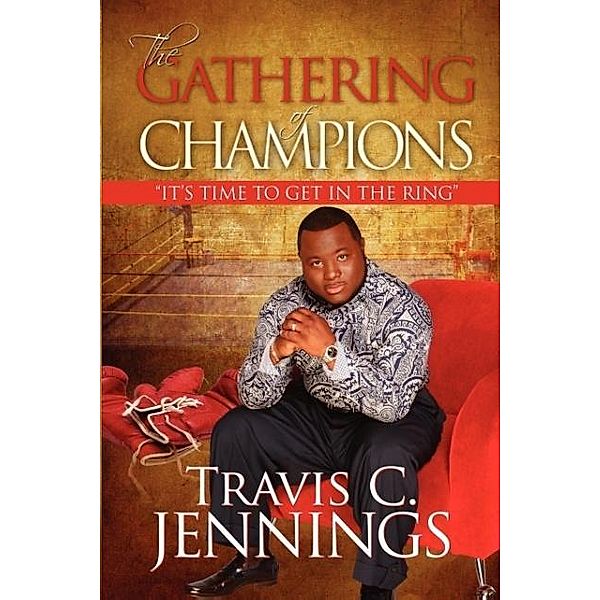 The Gathering of Champions: Its Time to Get in the Ring, Travis C. Jennings