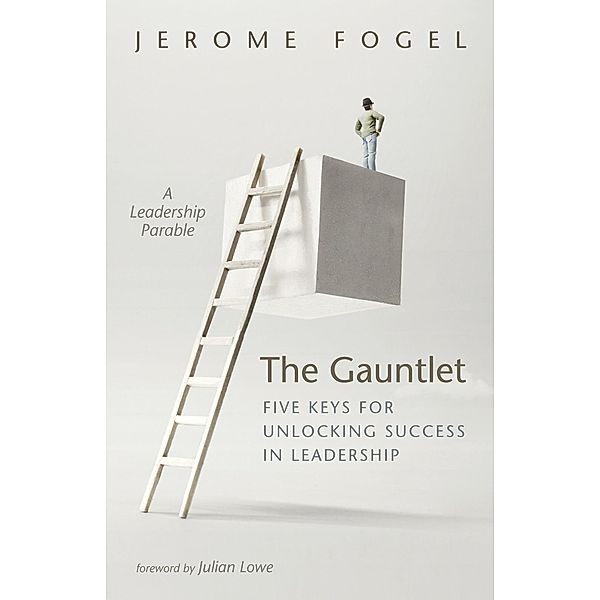 The Gauntlet: Five Keys for Unlocking Success in Leadership, Jerome Fogel