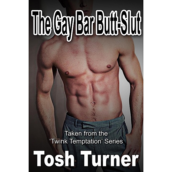 The Gay Bar Butt-Slut: Taken from the 'Twink Temptation' Series, Tosh Turner
