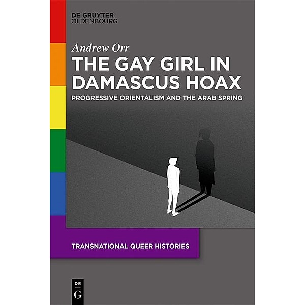The Gay Girl in Damascus Hoax / Transnational Queer Histories Bd.1, Andrew Orr