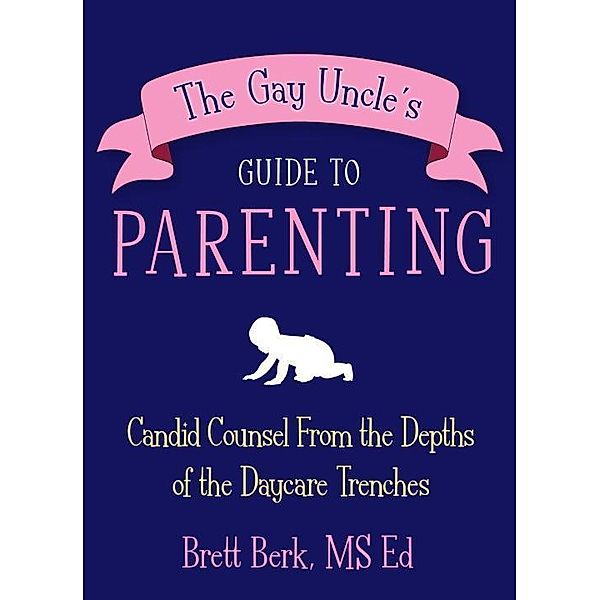 The Gay Uncle's Guide to Parenting, Brett Berk