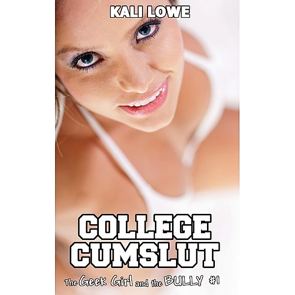 The Geek Girl and the Bully #1: College Cumslut, Kali Lowe