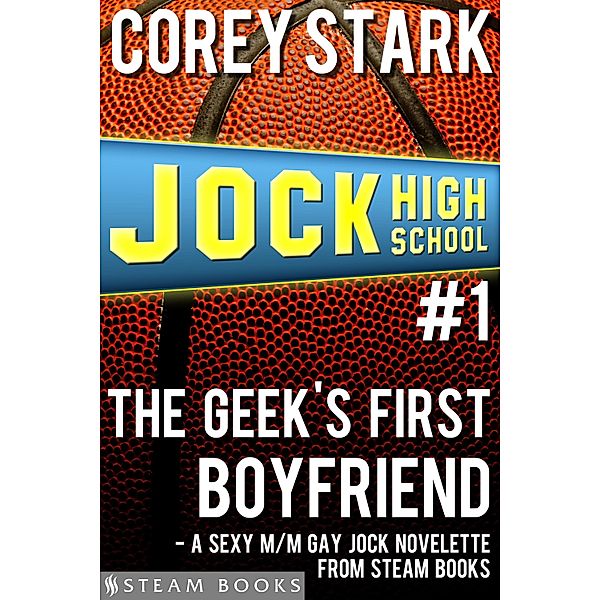 The Geek's First Boyfriend - A Sexy M/M Gay Jock Novelette from Steam Books / Jock High School Bd.1, Corey Stark, Steam Books