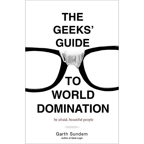 The Geeks' Guide to World Domination, Garth Sundem