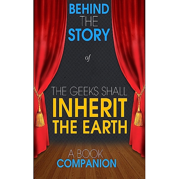 The Geeks Shall Inherit the Earth - Behind the Story (A Book, Behind the Story(TM) Books