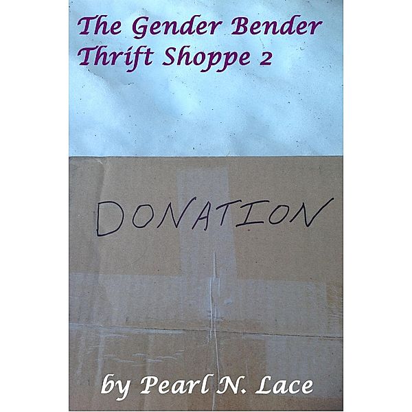 The Gender Bender Thrift Shoppe: The Gender Bender Thrift Shoppe 2 - Donation, Pearl N. Lace
