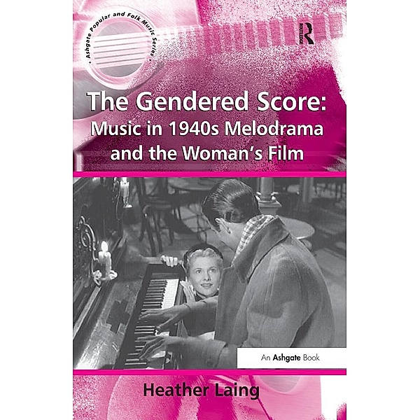 The Gendered Score: Music in 1940s Melodrama and the Woman's Film, Heather Laing
