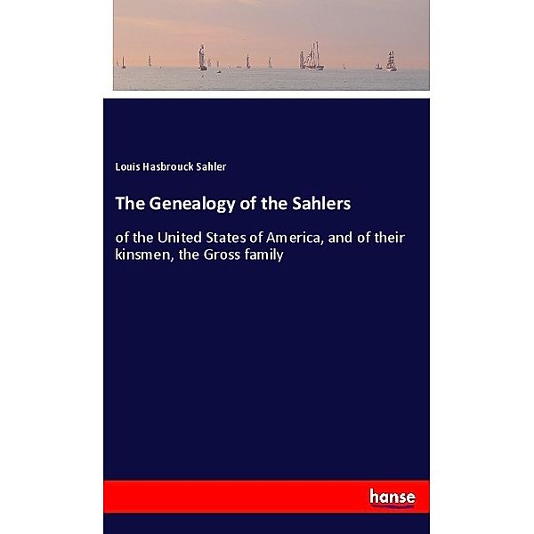 The Genealogy of the Sahlers, Louis Hasbrouck Sahler
