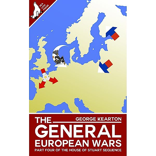 The General European Wars (The House of Stuart Sequence, #4) / The House of Stuart Sequence, George Kearton