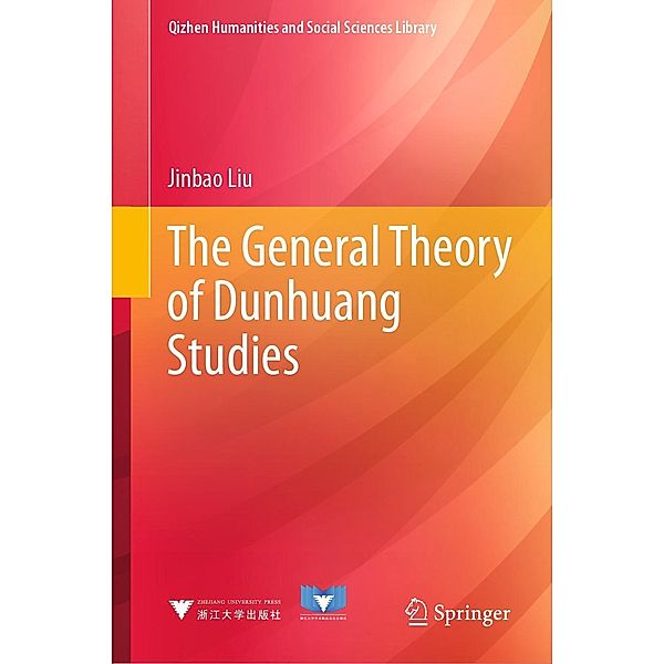 The General Theory of Dunhuang Studies / Qizhen Humanities and Social Sciences Library, Jinbao Liu