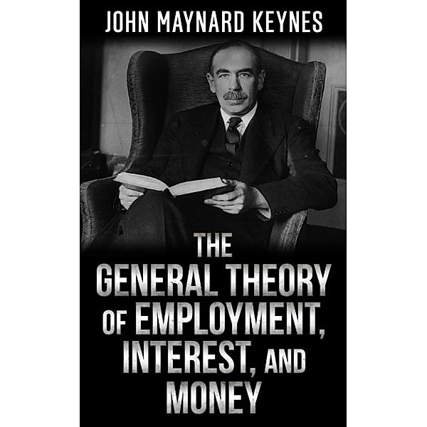 The  General Theory  of  Employment, Interest, and Money, John Maynard Keynes