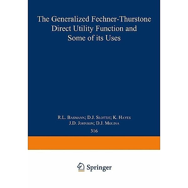 The Generalized Fechner-Thurstone Direct Utility Function and Some of its Uses / Lecture Notes in Economics and Mathematical Systems Bd.316, R. L. Basmann, D. J. Slottje, K. Hayes, J. D. Johnson, D. J. Molina