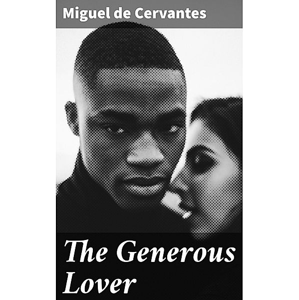 The Generous Lover, Miguel de Cervantes