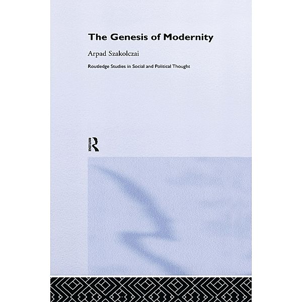 The Genesis of Modernity / Routledge Studies in Social and Political Thought, Arpad Szakolczai