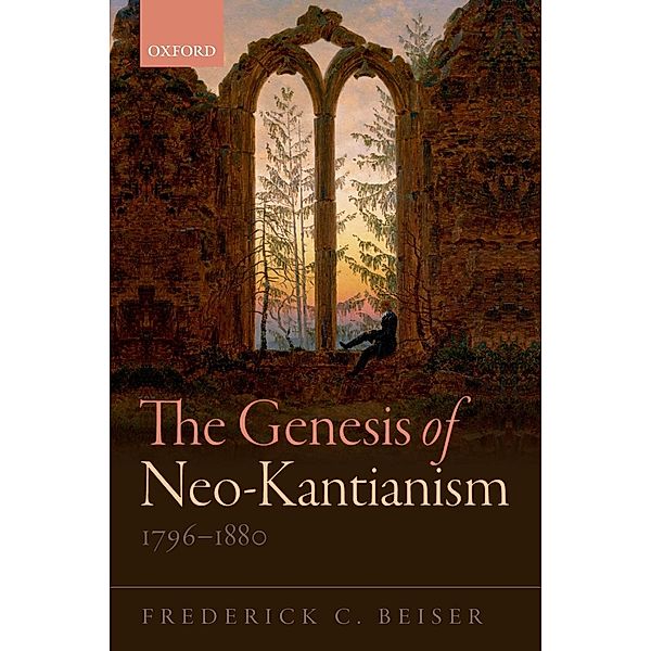 The Genesis of Neo-Kantianism, 1796-1880, Frederick C. Beiser