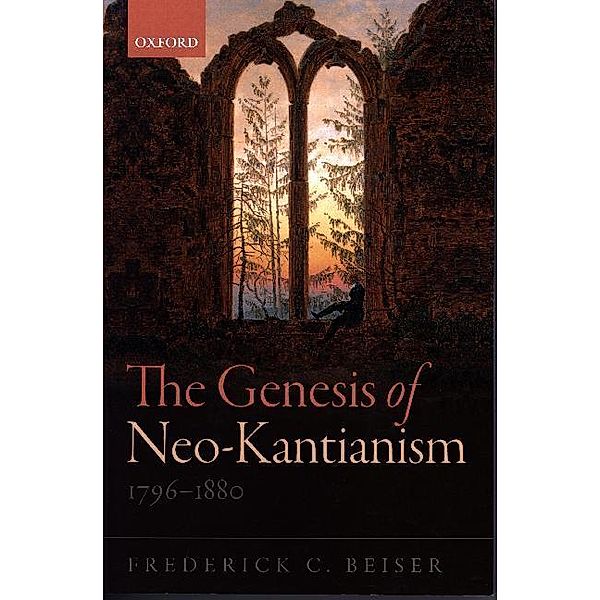 The Genesis of Neo-Kantianism, 1796-1880, Frederick C. Beiser