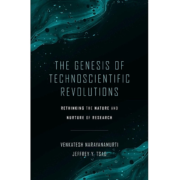 The Genesis of Technoscientific Revolutions - Rethinking the Nature and Nurture of Research, Venkatesh Narayanamurti, Jeffrey Y. Tsao