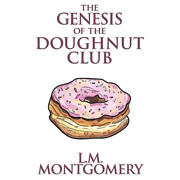 The Genesis of the Doughnut Club, L. M. Montgomery