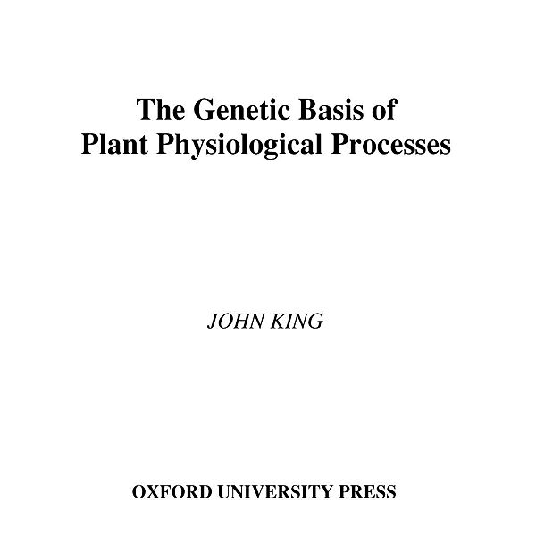 The Genetic Basis of Plant Physiological Processes, John King