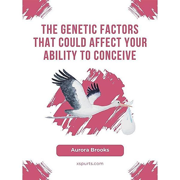 The Genetic Factors That Could Affect Your Ability to Conceive, Aurora Brooks