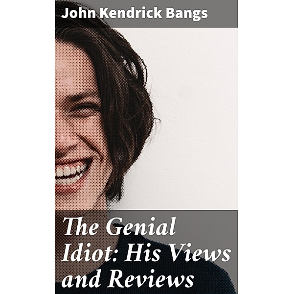 The Genial Idiot: His Views and Reviews, John Kendrick Bangs