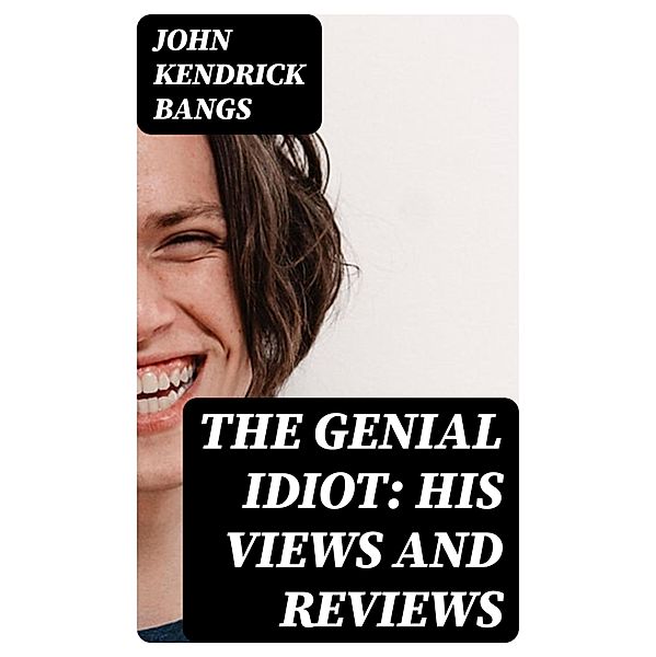 The Genial Idiot: His Views and Reviews, John Kendrick Bangs
