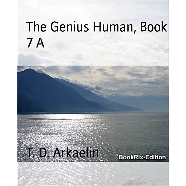 The Genius Human, Book 7 A, T. D. Arkaelin