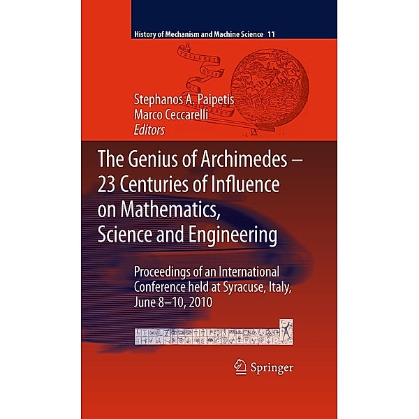 The Genius of Archimedes -- 23 Centuries of Influence on Mathematics, Science and Engineering / History of Mechanism and Machine Science Bd.11, Marco Ceccarelli