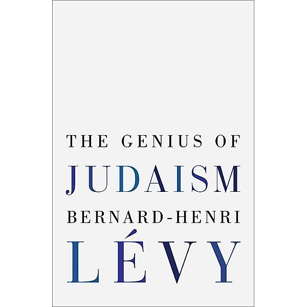 The Genius of Judaism, Bernard-Henri Lévy