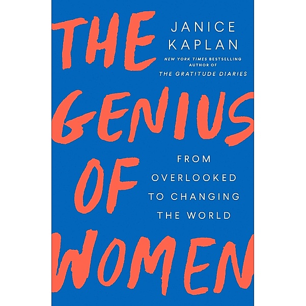 The Genius of Women: From Overlooked to Changing the World, Janice Kaplan