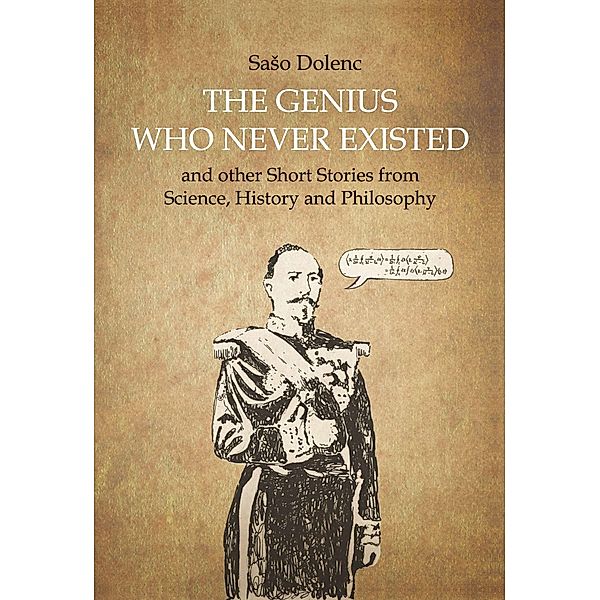 The Genius Who Never Existed and other Short Stories from Science, History and Philosophy, Saso Dolenc