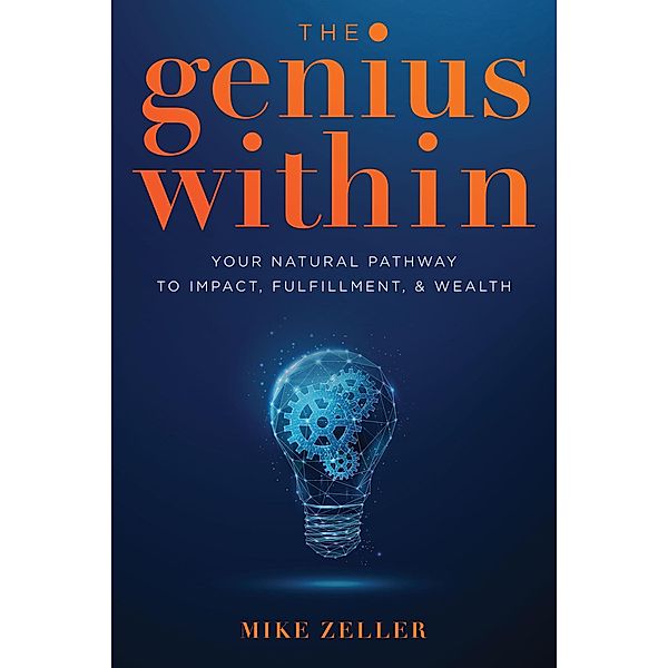 The Genius Within: Your Natural Pathway to Impact, Fulfillment, & Wealth, Mike Zeller