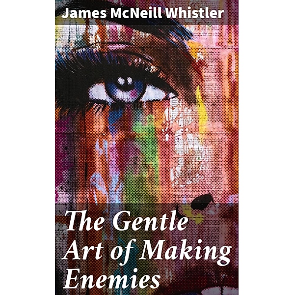 The Gentle Art of Making Enemies, James McNeill Whistler