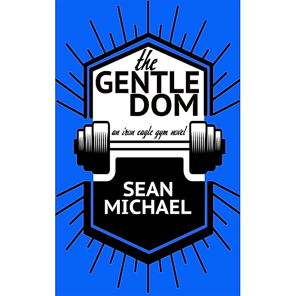 The Gentle Dom (Iron Eagle Gym, #7) / Iron Eagle Gym, Sean Michael
