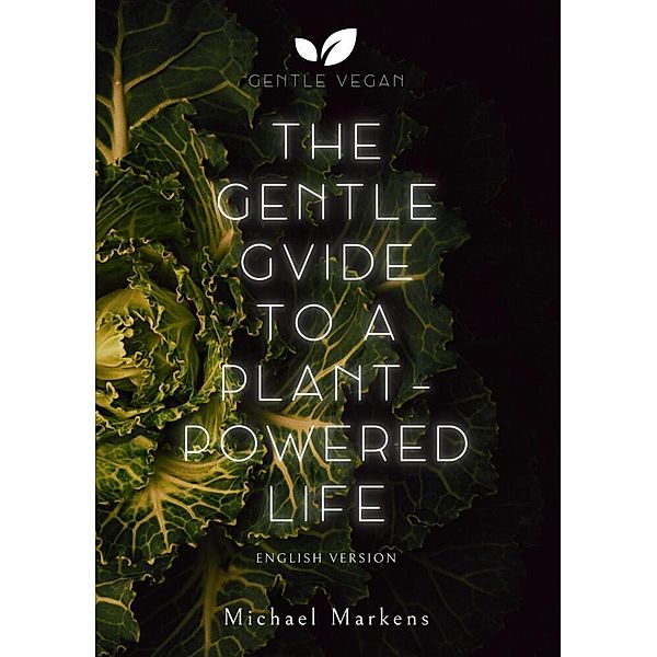The Gentle Guide to a Plant-Powered Life, Michael Markens