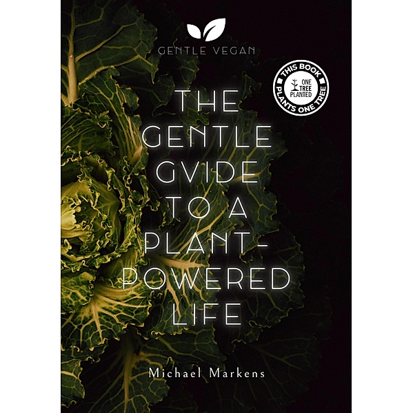 The Gentle Guide to a Plant-Powered Life / Gentle Vegan Guides Bd.1, Michael Markens
