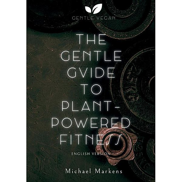 The Gentle Guide to Plant-Powered Fitness, Michael Markens