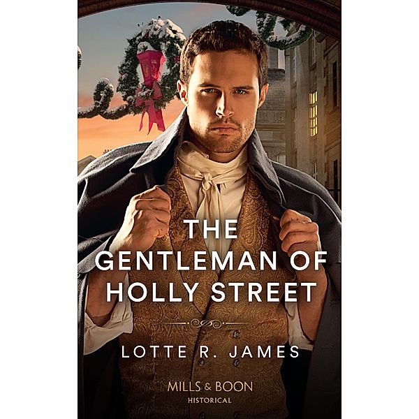 The Gentleman Of Holly Street (Gentlemen of Mystery, Book 3) (Mills & Boon Historical), Lotte R. James