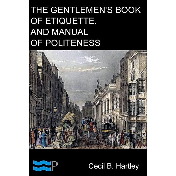 The Gentlemen's Book of Etiquette, and Manual of Politeness, Cecil B. Hartley
