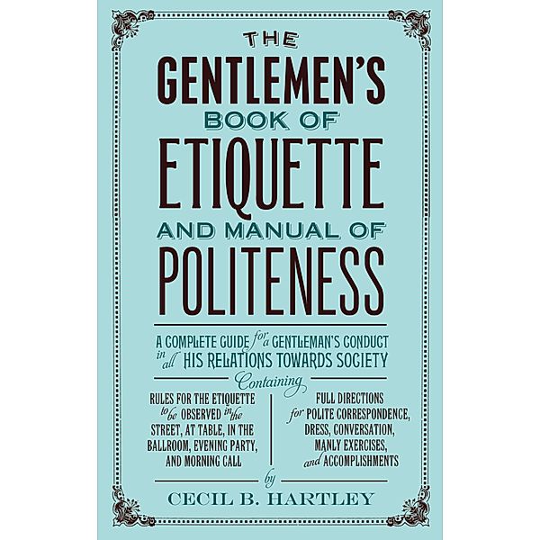 The Gentlemen's Book of Etiquette, and Manual of Politeness, Cecil B. Hartley