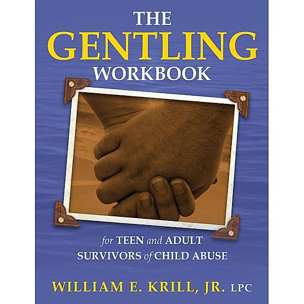The Gentling Workbook for Teen and Adult Survivors of Child Abuse, William E. Krill