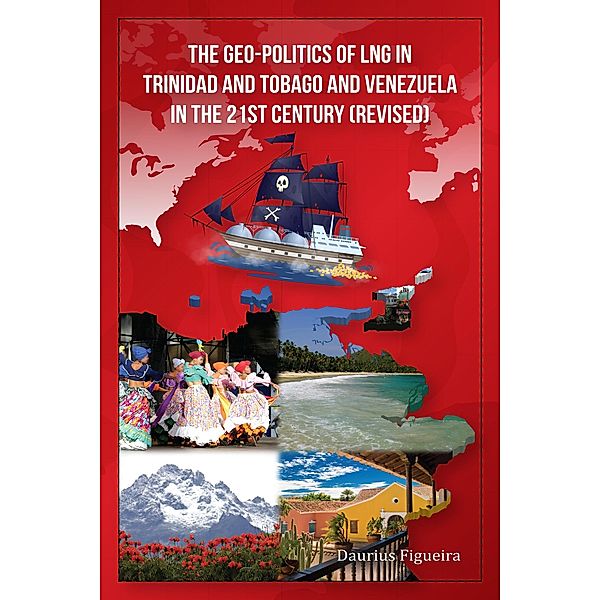 The Geo-Politics of LNG in Trinidad and Tobago and Venezuela in the 21st Century (Revised), Daurius Figueira