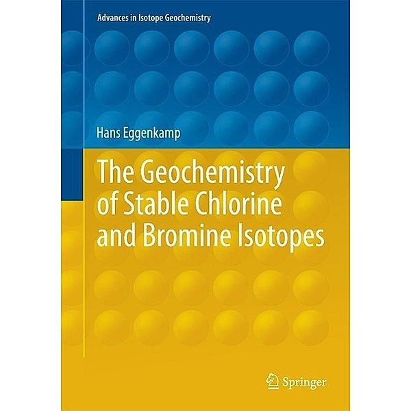 The Geochemistry of Stable Chlorine and Bromine Isotopes / Advances in Isotope Geochemistry, Hans Eggenkamp