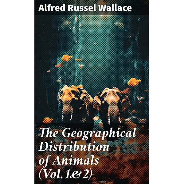 The Geographical Distribution of Animals (Vol.1&2), Alfred Russel Wallace