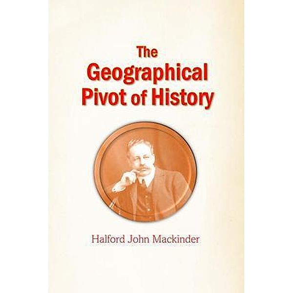 The Geographical Pivot of History, Halford Mackinder