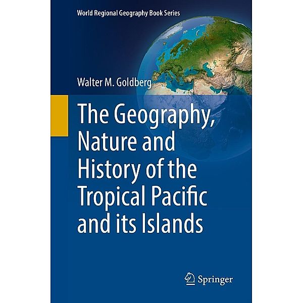 The Geography, Nature and History of the Tropical Pacific and its Islands / World Regional Geography Book Series, Walter M. Goldberg