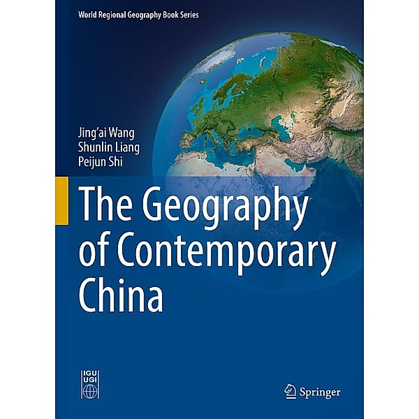 The Geography of Contemporary China / World Regional Geography Book Series, Jing'Ai Wang, Shunlin Liang, Peijun Shi